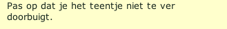 Pas op dat je het teentje niet te ver doorbuigt.